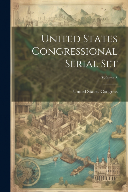United States Congressional Serial Set; Volume 3