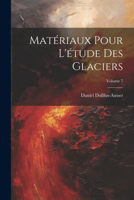 Matériaux Pour L’étude Des Glaciers; Volume 7