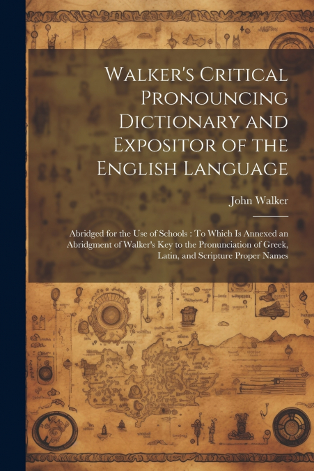 Walker’s Critical Pronouncing Dictionary and Expositor of the English Language