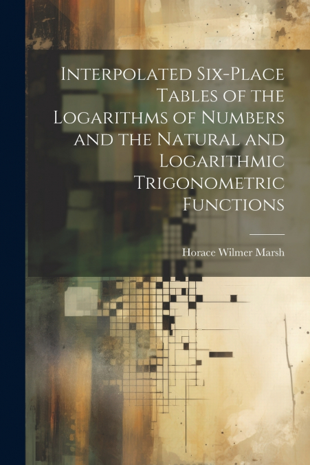 Interpolated Six-place Tables of the Logarithms of Numbers and the Natural and Logarithmic Trigonometric Functions