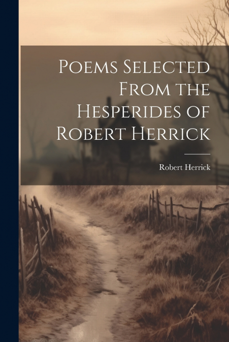 Poems Selected From the Hesperides of Robert Herrick