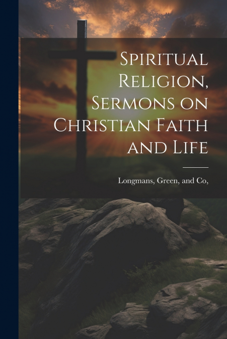 Spiritual Religion, Sermons on Christian Faith and Life
