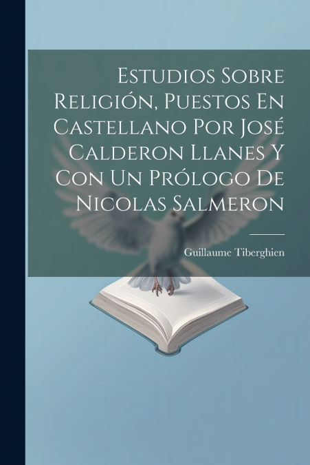 Estudios Sobre Religión, Puestos En Castellano Por José Calderon Llanes Y Con Un Prólogo De Nicolas Salmeron