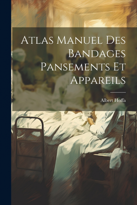 Atlas Manuel Des Bandages Pansements Et Appareils