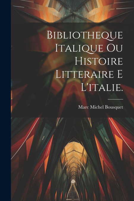 Bibliotheque Italique Ou Histoire Litteraire E L’italie.
