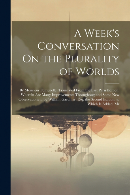 A Week’s Conversation On the Plurality of Worlds