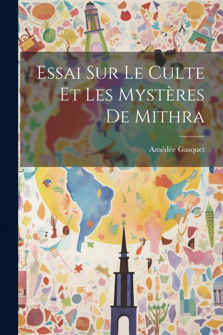 Essai Sur Le Culte Et Les Mystères De Mithra