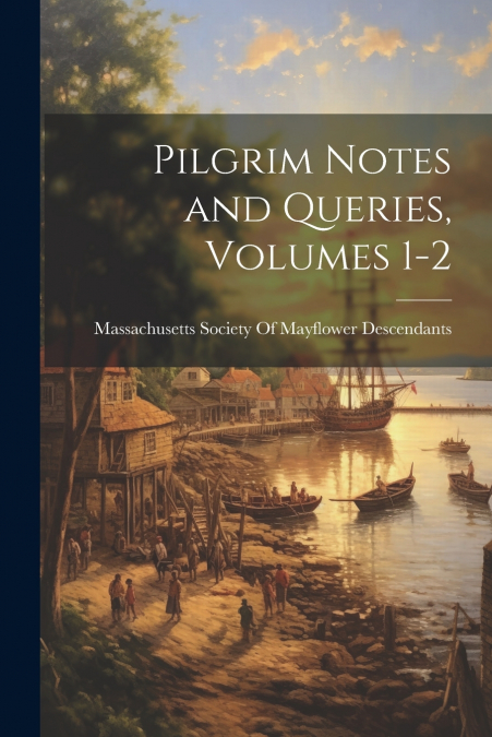 Pilgrim Notes and Queries, Volumes 1-2