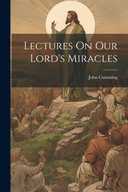 Lectures On Our Lord’s Miracles