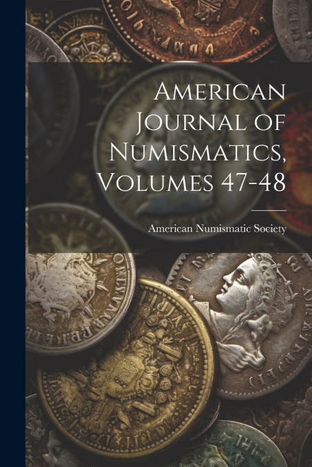 American Journal of Numismatics, Volumes 47-48