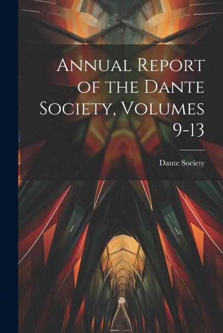 Annual Report of the Dante Society, Volumes 9-13