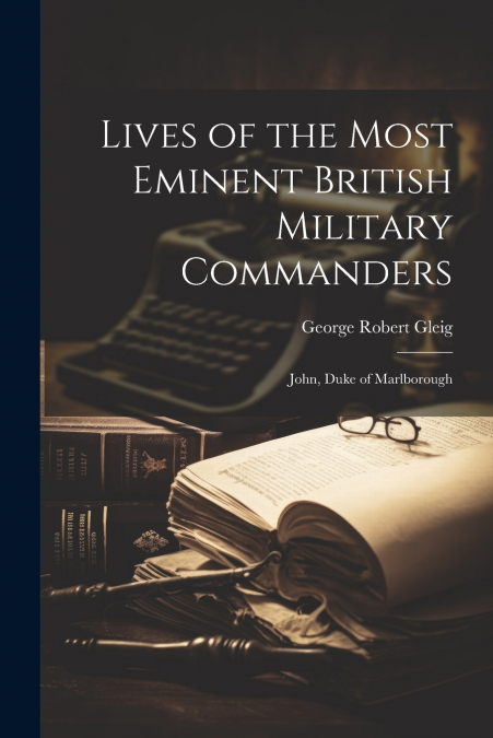 Lives of the Most Eminent British Military Commanders