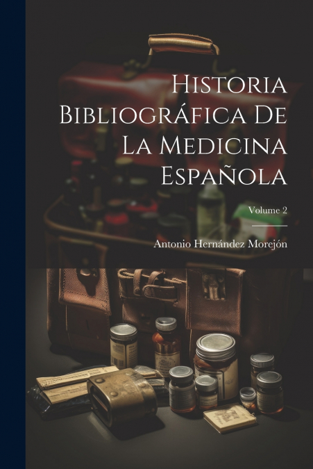 Historia Bibliográfica De La Medicina Española; Volume 2