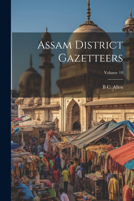 Assam District Gazetteers; Volume 10