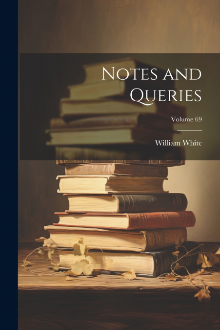 Notes and Queries; Volume 69