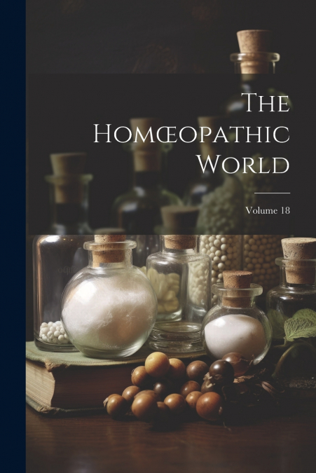 The Homœopathic World; Volume 18