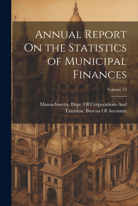 Annual Report On the Statistics of Municipal Finances; Volume 13