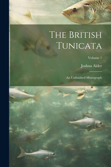 The British Tunicata; an Unfinished Monograph; Volume 1