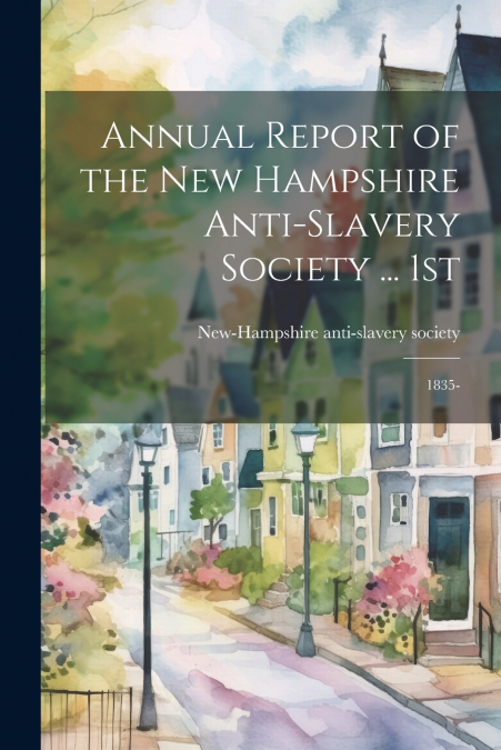 Annual Report of the New Hampshire Anti-slavery Society ... 1st ; 1835-