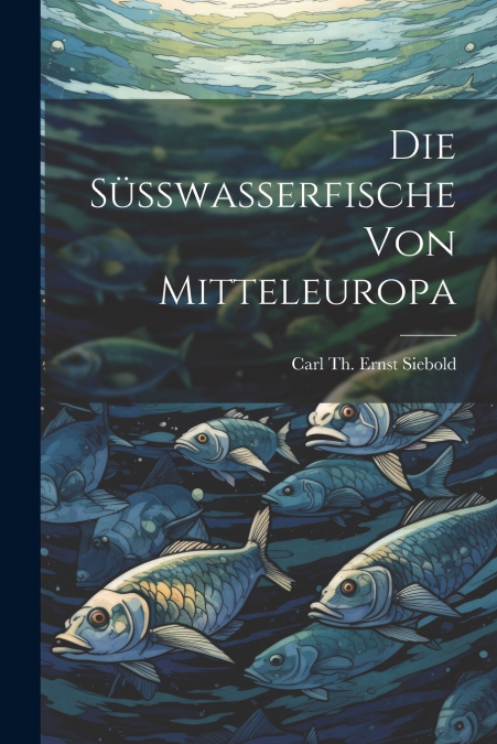Die Süsswasserfische Von Mitteleuropa