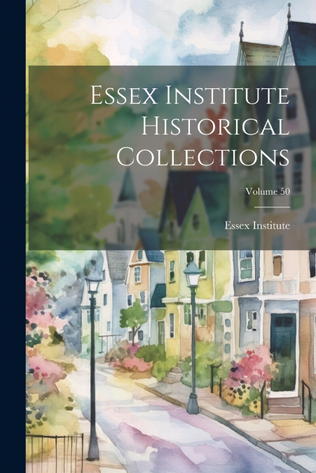 Essex Institute Historical Collections; Volume 50