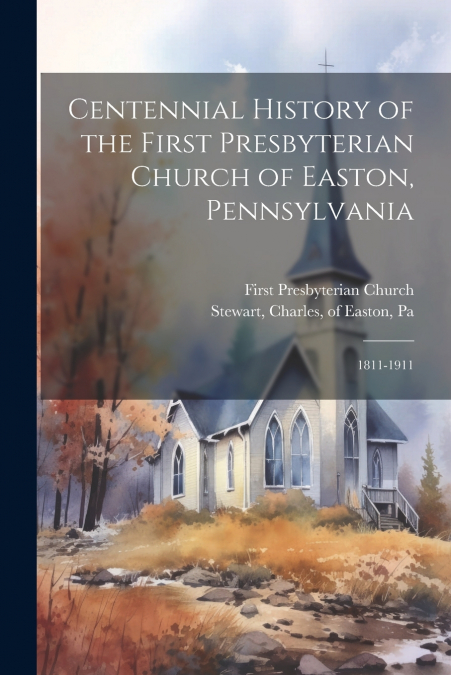 Centennial History of the First Presbyterian Church of Easton, Pennsylvania