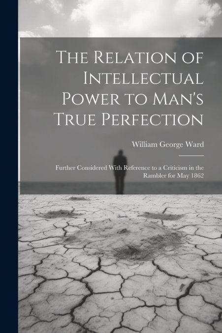 The Relation of Intellectual Power to Man’s True Perfection