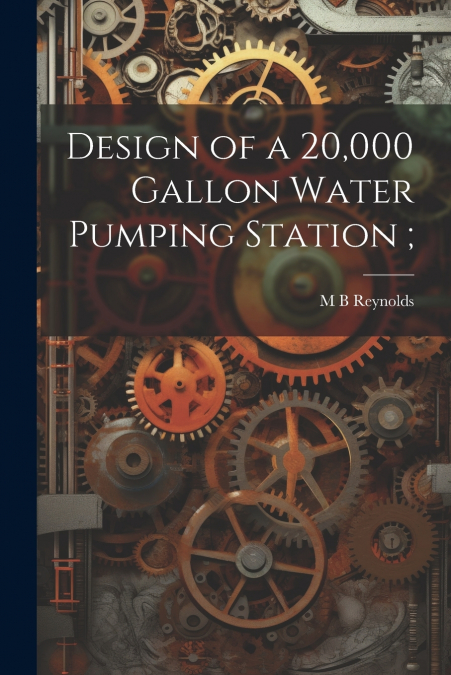 Design of a 20,000 Gallon Water Pumping Station ;