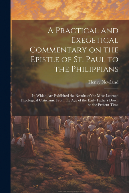 A Practical and Exegetical Commentary on the Epistle of St. Paul to the Philippians
