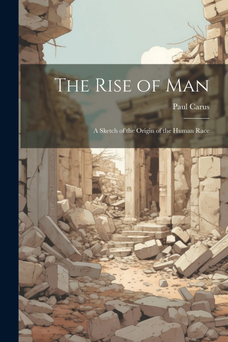 The Rise of man; a Sketch of the Origin of the Human Race