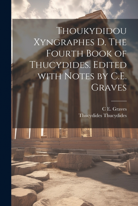 Thoukydidou Xyngraphes D. The fourth book of Thucydides. Edited with notes by C.E. Graves