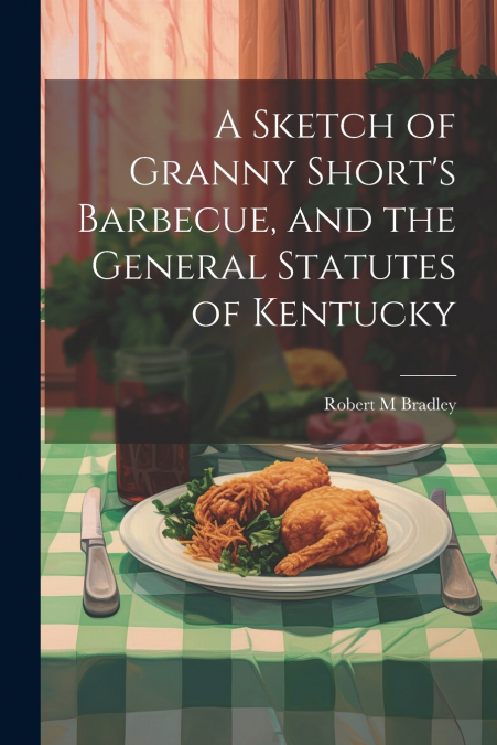 A Sketch of Granny Short’s Barbecue, and the General Statutes of Kentucky