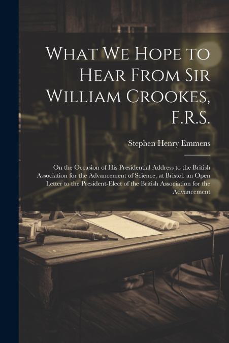 What We Hope to Hear From Sir William Crookes, F.R.S.
