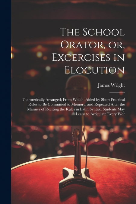 The School Orator, or, Excercises in Elocution