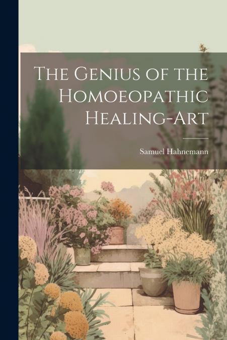 The Genius of the Homoeopathic Healing-Art