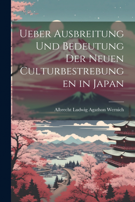 Ueber Ausbreitung Und Bedeutung Der Neuen Culturbestrebungen in Japan