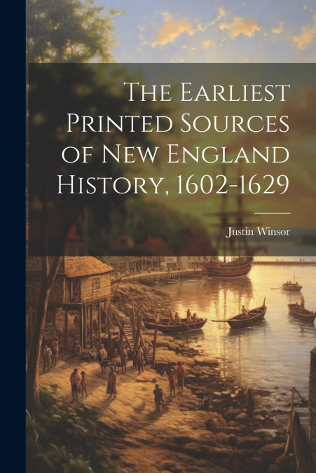 The Earliest Printed Sources of New England History, 1602-1629