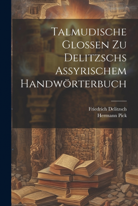 Talmudische Glossen Zu Delitzschs Assyrischem Handwörterbuch
