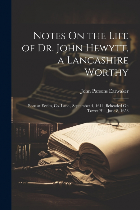 Notes On the Life of Dr. John Hewytt, a Lancashire Worthy