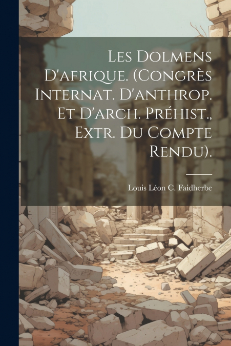 Les Dolmens D’afrique. (Congrès Internat. D’anthrop. Et D’arch. Préhist., Extr. Du Compte Rendu).