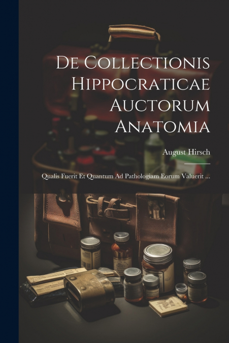 De Collectionis Hippocraticae Auctorum Anatomia