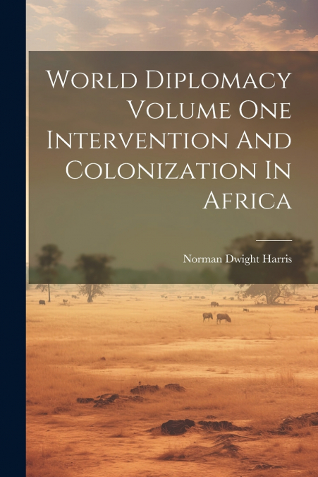 World Diplomacy Volume One Intervention And Colonization In Africa