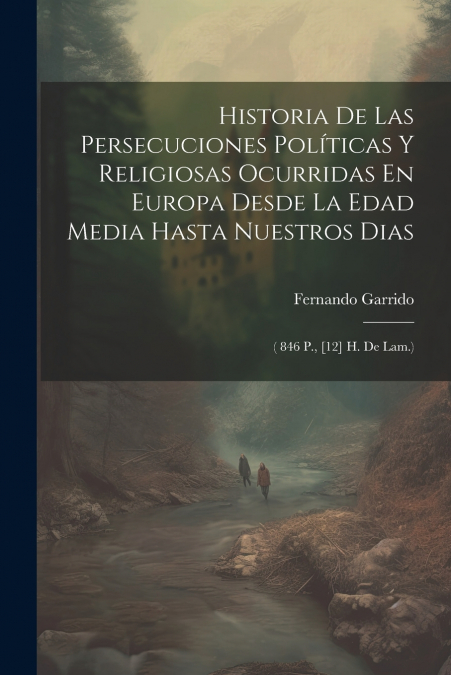 Historia De Las Persecuciones Políticas Y Religiosas Ocurridas En Europa Desde La Edad Media Hasta Nuestros Dias
