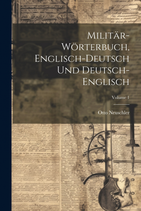 Militär-Wörterbuch, Englisch-Deutsch Und Deutsch-Englisch; Volume 1