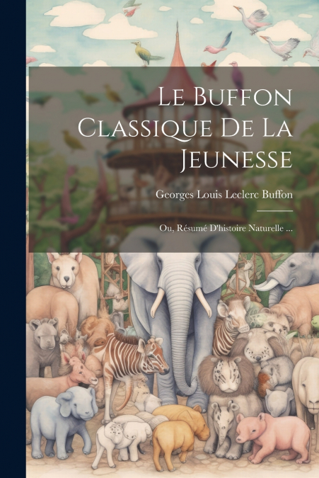 Le Buffon Classique De La Jeunesse; Ou, Résumé D’histoire Naturelle ...