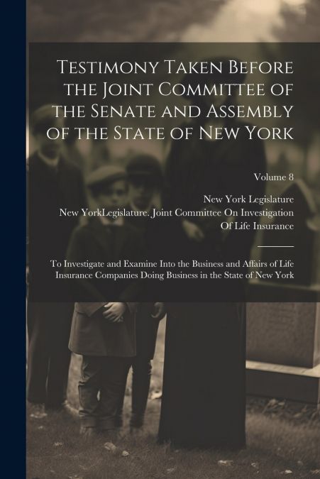 Testimony Taken Before the Joint Committee of the Senate and Assembly of the State of New York