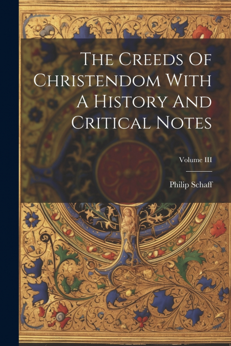 The Creeds Of Christendom With A History And Critical Notes; Volume III