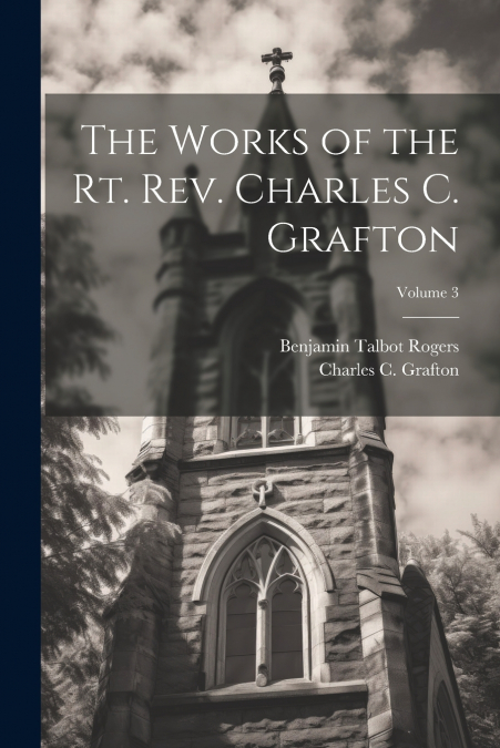 The Works of the Rt. Rev. Charles C. Grafton; Volume 3