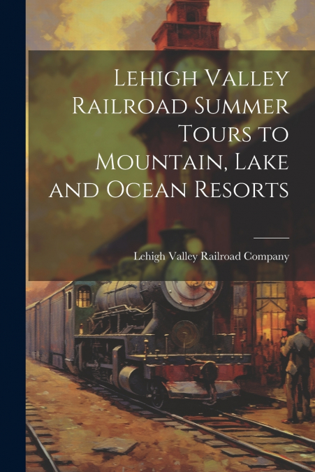 Lehigh Valley Railroad Summer Tours to Mountain, Lake and Ocean Resorts