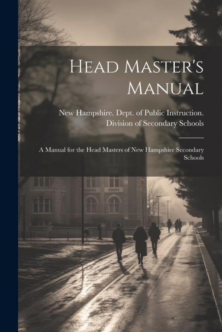 Head Master’s Manual; a Manual for the Head Masters of New Hampshire Secondary Schools